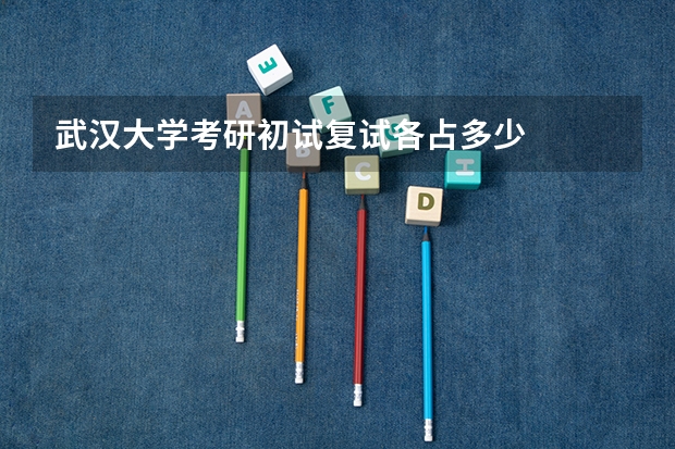 武汉大学考研初试复试各占多少
