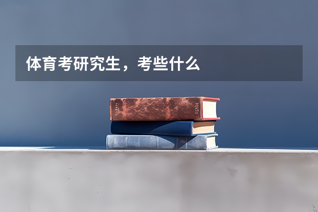 体育考研究生，考些什么