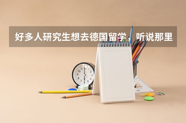 好多人研究生想去德国留学，听说那里可以申请带薪留学免学费，这该如何做呢