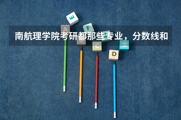 南航理学院考研都那些专业，分数线和复录比怎么样？