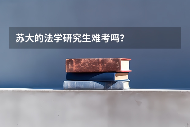 苏大的法学研究生难考吗？