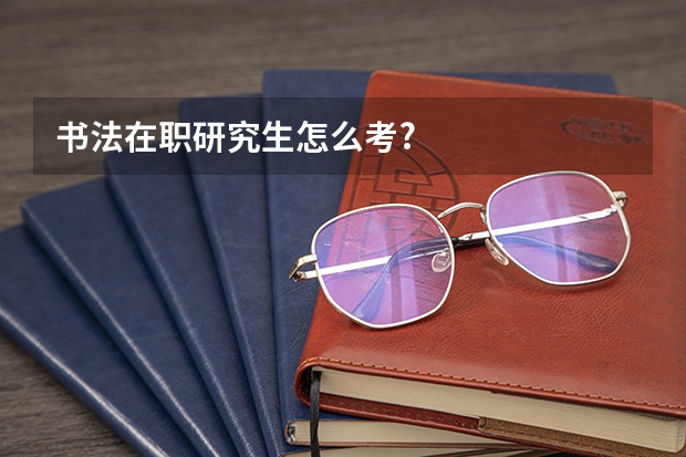 书法在职研究生怎么考?