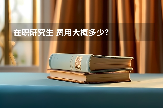 在职研究生 费用大概多少？