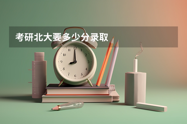 考研北大要多少分录取