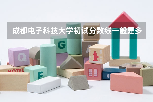 成都电子科技大学初试分数线一般是多少左右