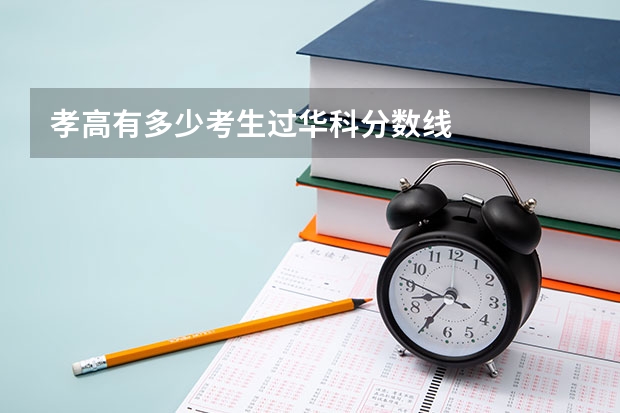 孝高有多少考生过华科分数线