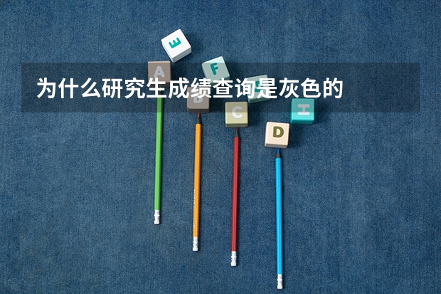 为什么研究生成绩查询是灰色的