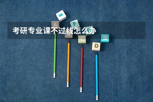 考研专业课不过线怎么办