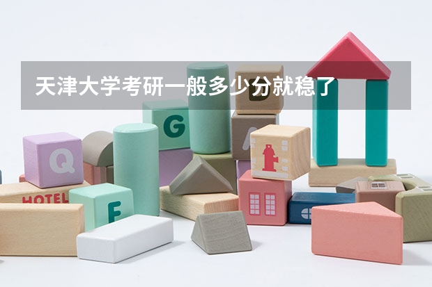 天津大学考研一般多少分就稳了