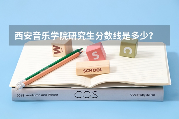 西安音乐学院研究生分数线是多少？