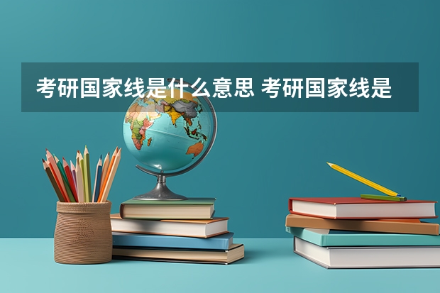 考研国家线是什么意思 考研国家线是什么意思