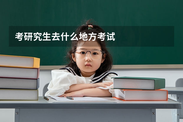 考研究生去什么地方考试