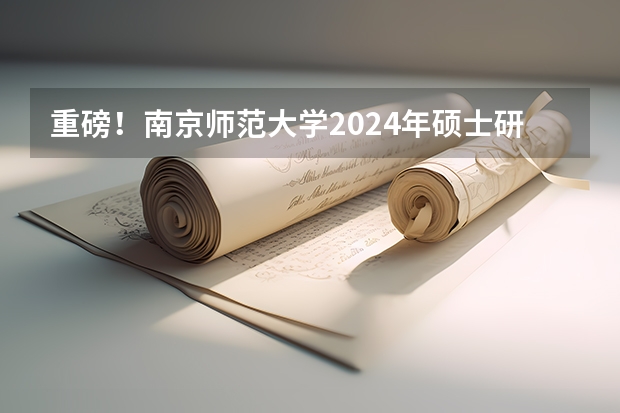 重磅！南京师范大学2024年硕士研究生招生章程发布 南京师范大学2023年mba招生简章
