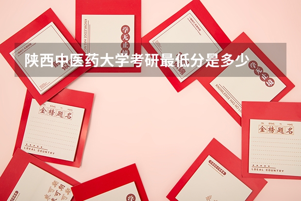 陕西中医药大学考研最低分是多少