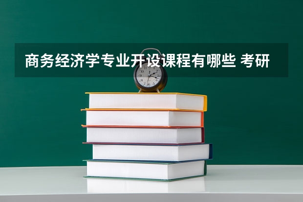 商务经济学专业开设课程有哪些 考研方向是什么