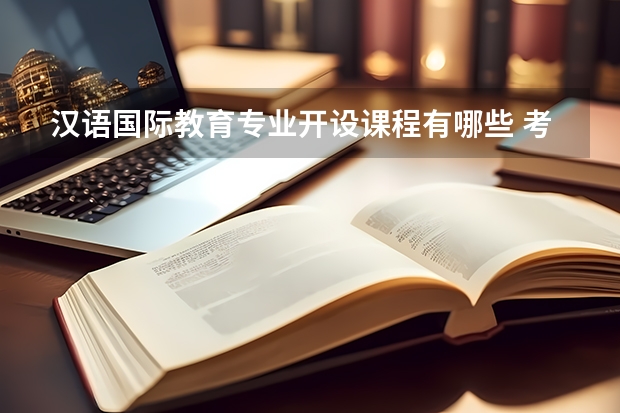 汉语国际教育专业开设课程有哪些 考研方向是什么