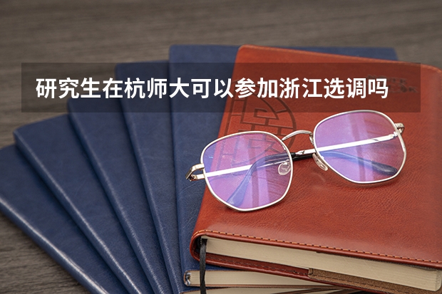 研究生在杭师大可以参加浙江选调吗