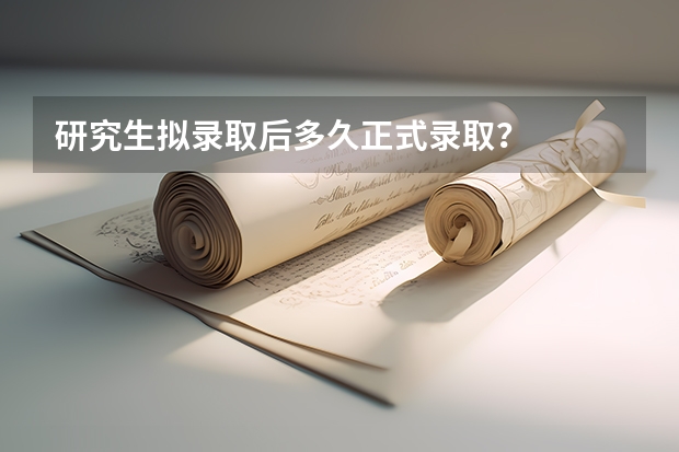 研究生拟录取后多久正式录取？