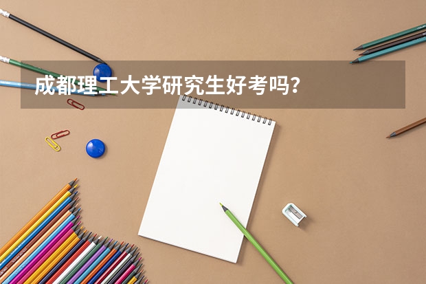 成都理工大学研究生好考吗？