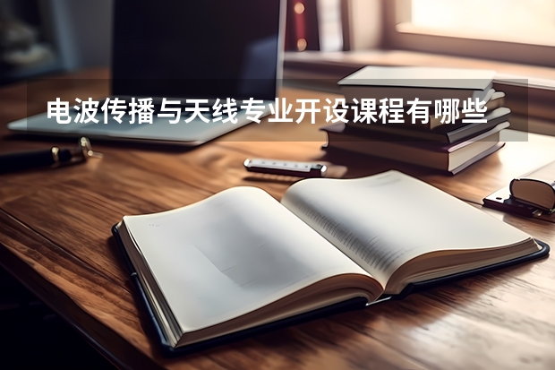 电波传播与天线专业开设课程有哪些 考研方向是什么