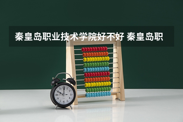 秦皇岛职业技术学院好不好 秦皇岛职业技术学院在职研究生值不值得读