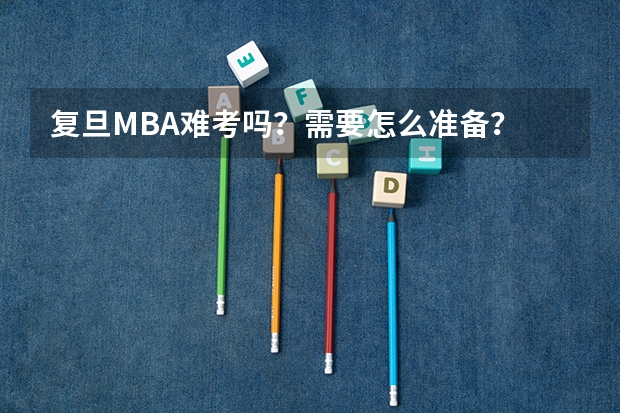 复旦MBA难考吗？需要怎么准备？