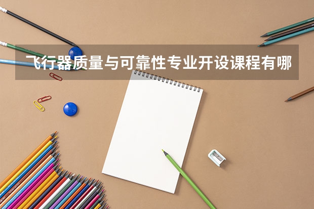 飞行器质量与可靠性专业开设课程有哪些 考研方向是什么