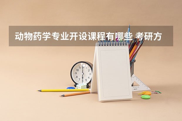 动物药学专业开设课程有哪些 考研方向是什么