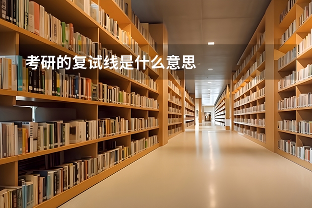 考研的复试线是什么意思