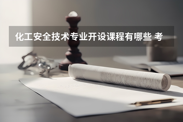 化工安全技术专业开设课程有哪些 考研方向是什么