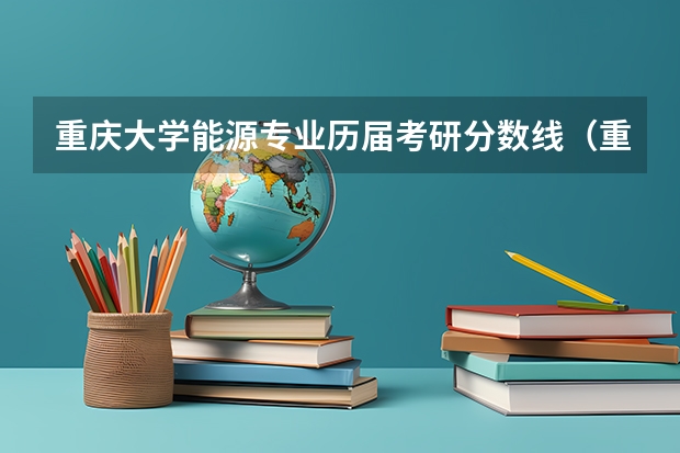 重庆大学能源专业历届考研分数线（重医考研分数线）