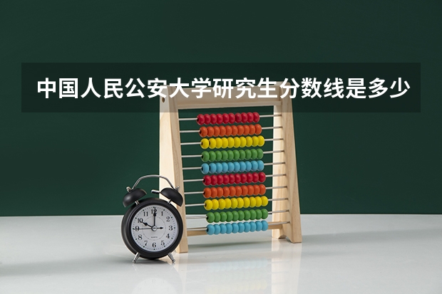 中国人民公安大学研究生分数线是多少？