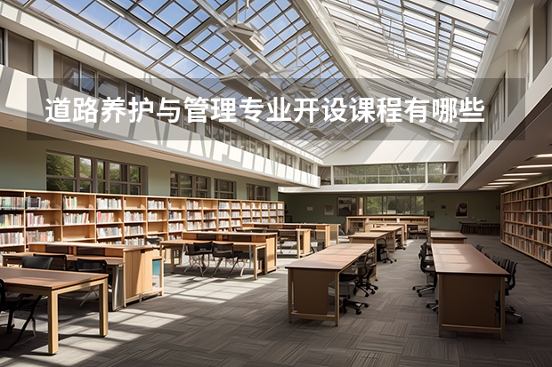 道路养护与管理专业开设课程有哪些 考研方向是什么