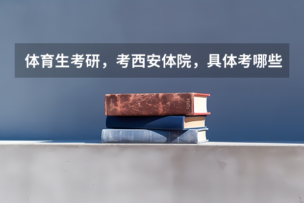 体育生考研，考西安体院，具体考哪些内容