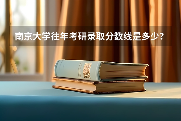 南京大学往年考研录取分数线是多少？