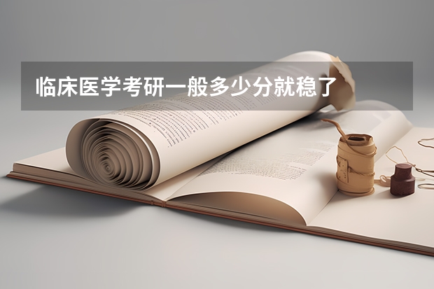 临床医学考研一般多少分就稳了
