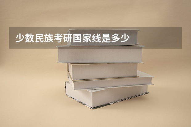 少数民族考研国家线是多少