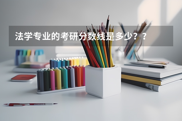 法学专业的考研分数线是多少？？