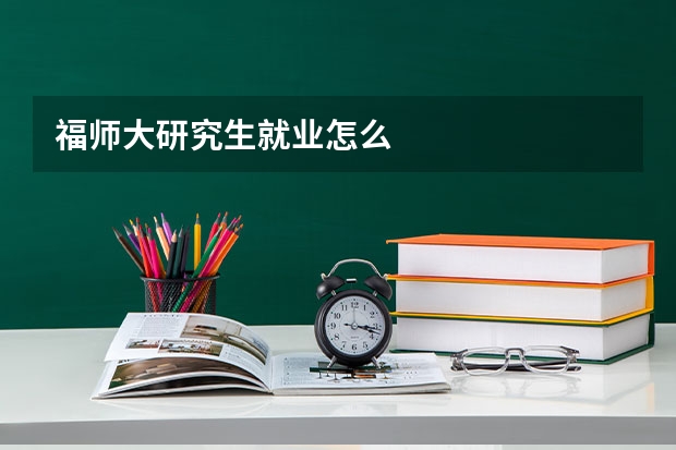 福师大研究生就业怎么