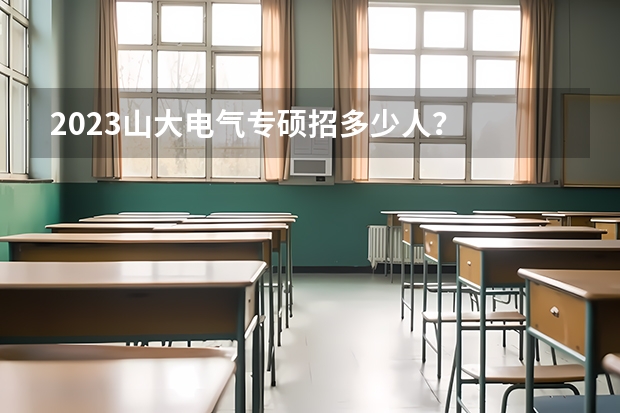 2023山大电气专硕招多少人？