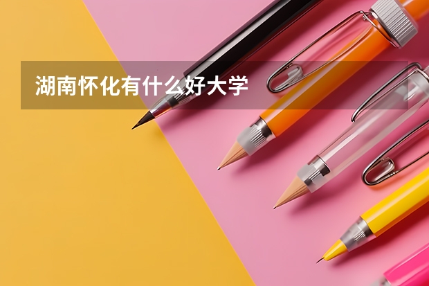 湖南怀化有什么好大学