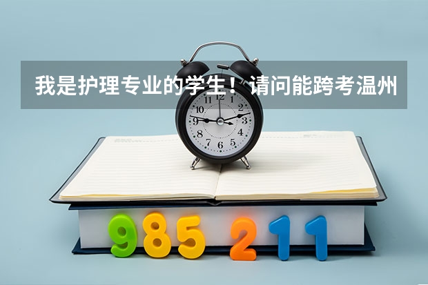 我是护理专业的学生！请问能跨考温州医学院的临床专业说是吗？求求各位知情者给予帮助啊！