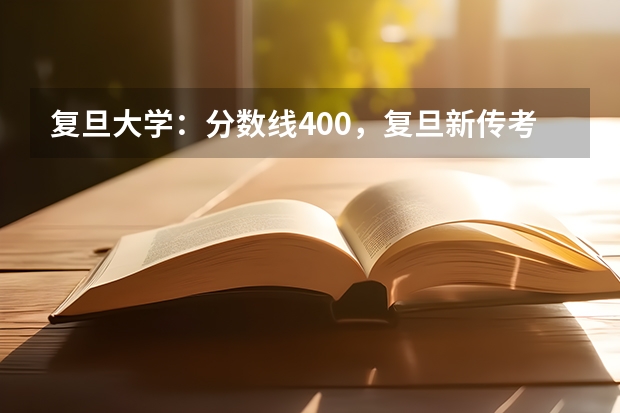 复旦大学：分数线400，复旦新传考研真的这么难吗？【新传考研择校】