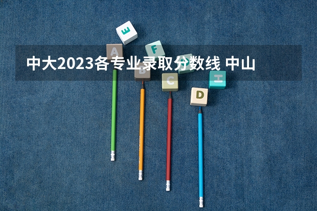 中大2023各专业录取分数线 中山大学2023考研分数线