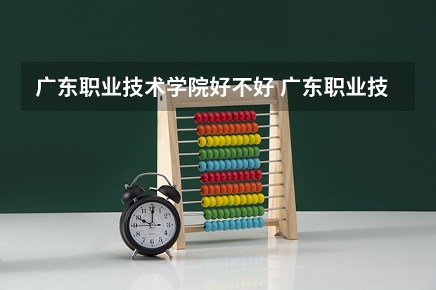 广东职业技术学院好不好 广东职业技术学院在职研究生值不值得读