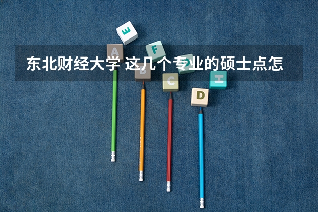 东北财经大学 这几个专业的硕士点怎么样啊？