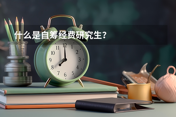 什么是自筹经费研究生？