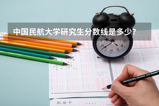 中国民航大学研究生分数线是多少？