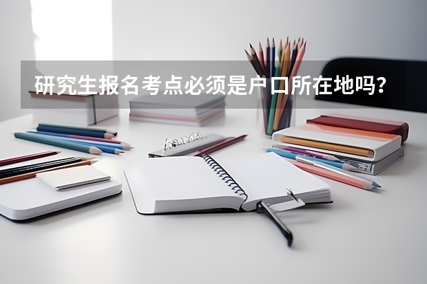 研究生报名考点必须是户口所在地吗？