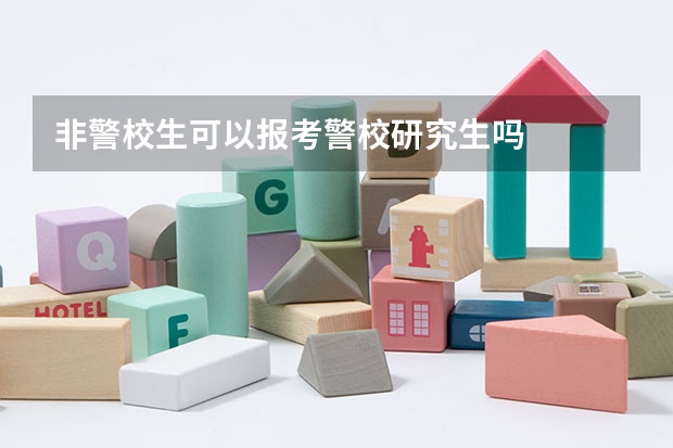非警校生可以报考警校研究生吗